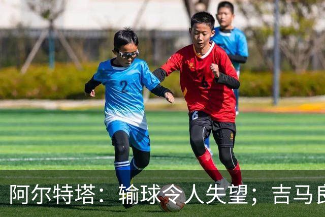 阿尔特塔：输球令人失望；吉马良斯？不谈还不是阿森纳的球员
